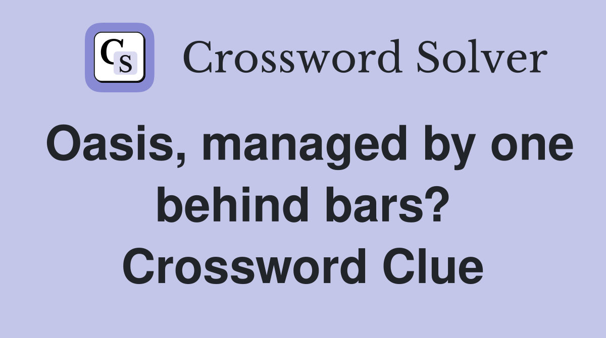 Oasis, managed by one behind bars? Crossword Clue