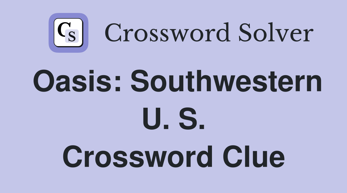 Oasis: Southwestern U. S. Crossword Clue