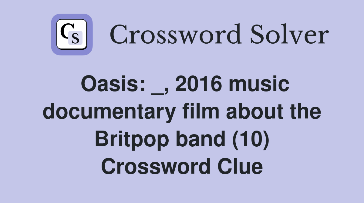Oasis: _, 2016 music documentary film about the Britpop band (10) Crossword Clue