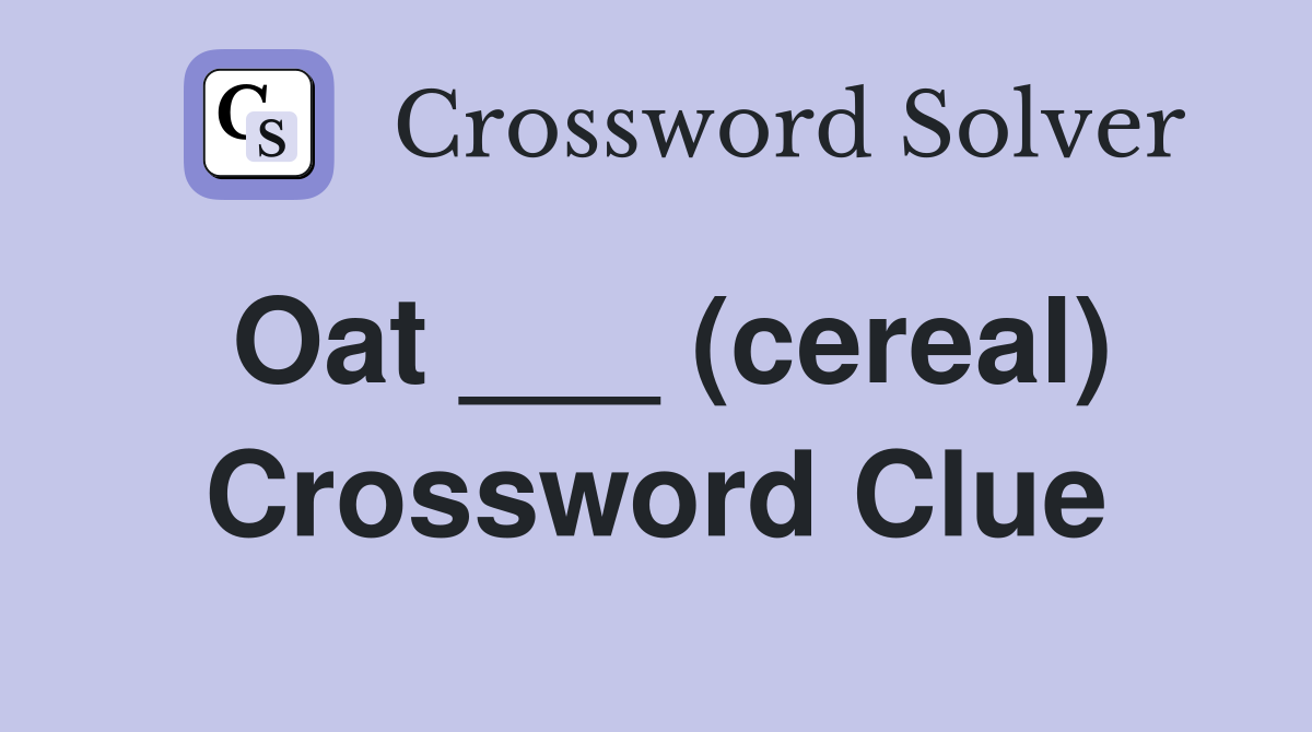 Oat ___ (cereal) Crossword Clue