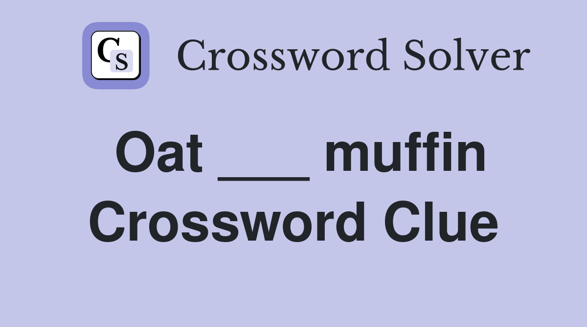 Oat ___ muffin Crossword Clue