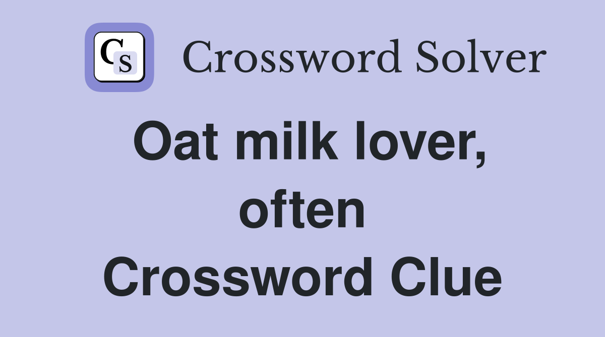 Oat milk lover, often Crossword Clue
