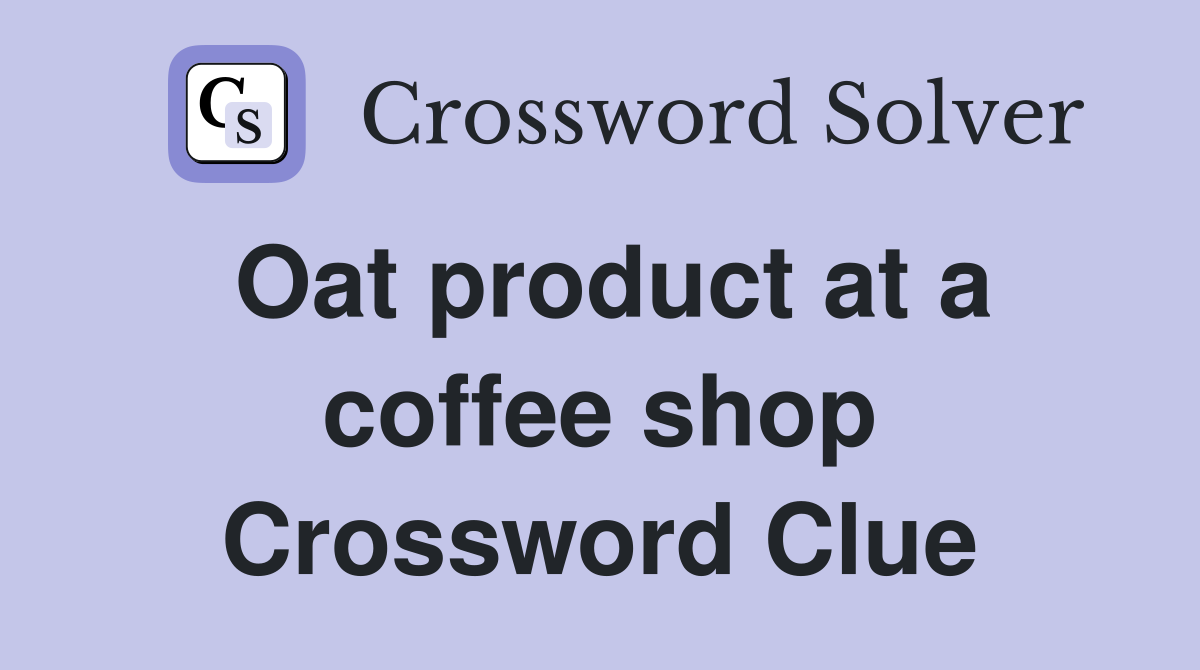 Oat product at a coffee shop Crossword Clue