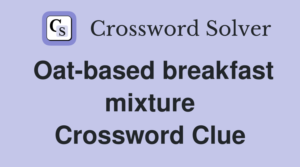 Oat-based breakfast mixture Crossword Clue
