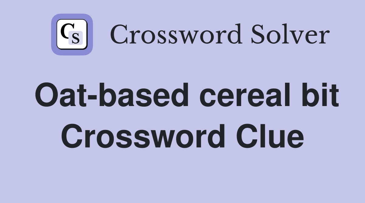Oat-based cereal bit Crossword Clue