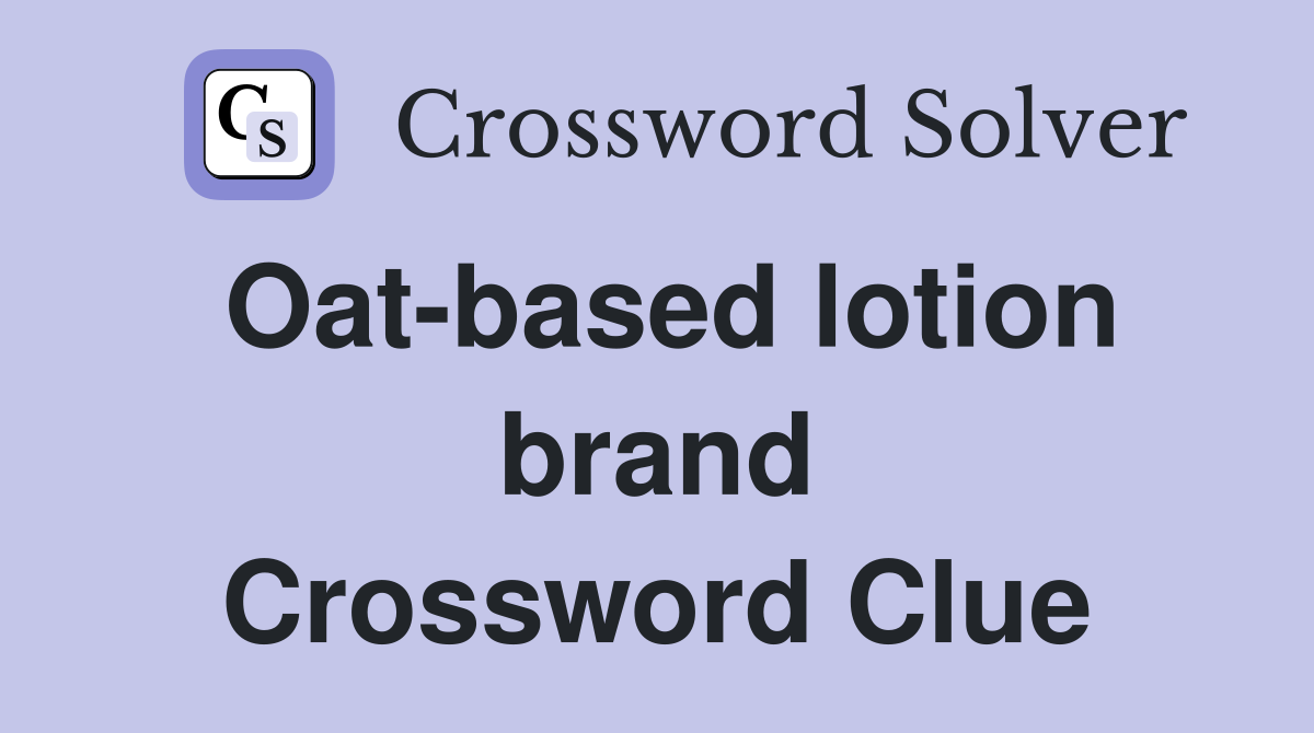 Oat-based lotion brand Crossword Clue