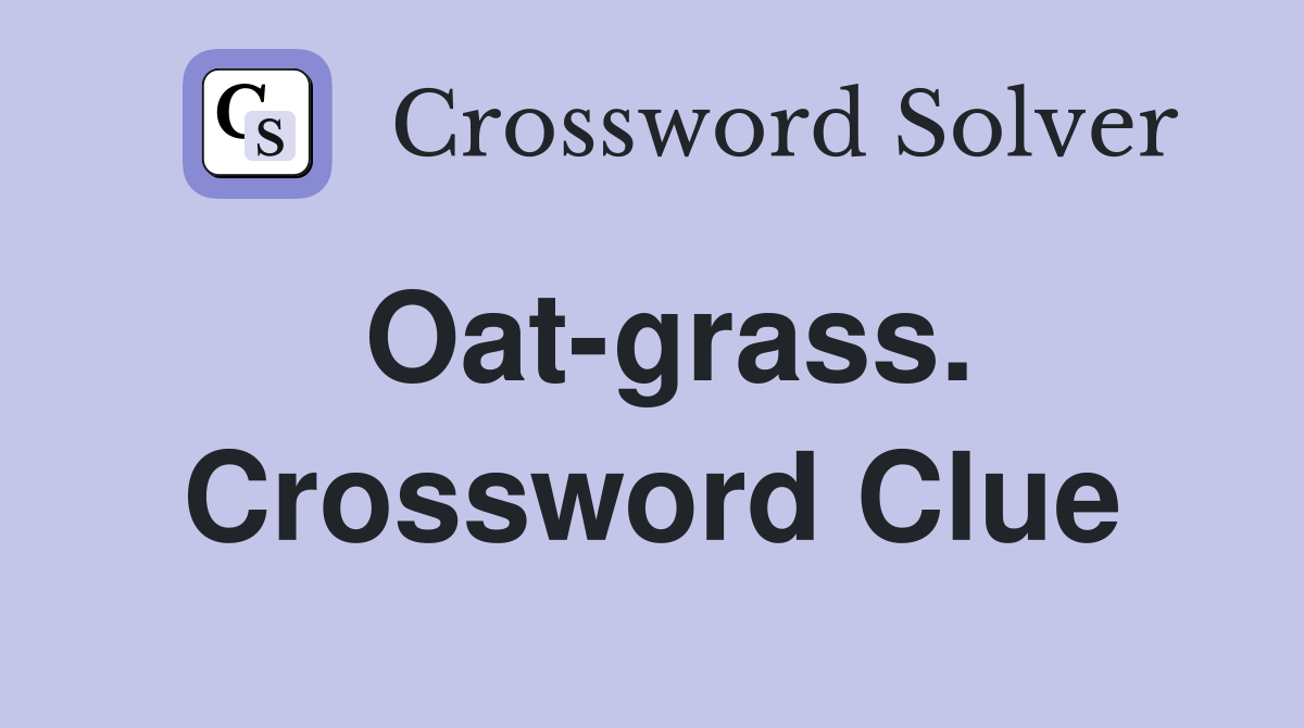 Oat-grass. Crossword Clue