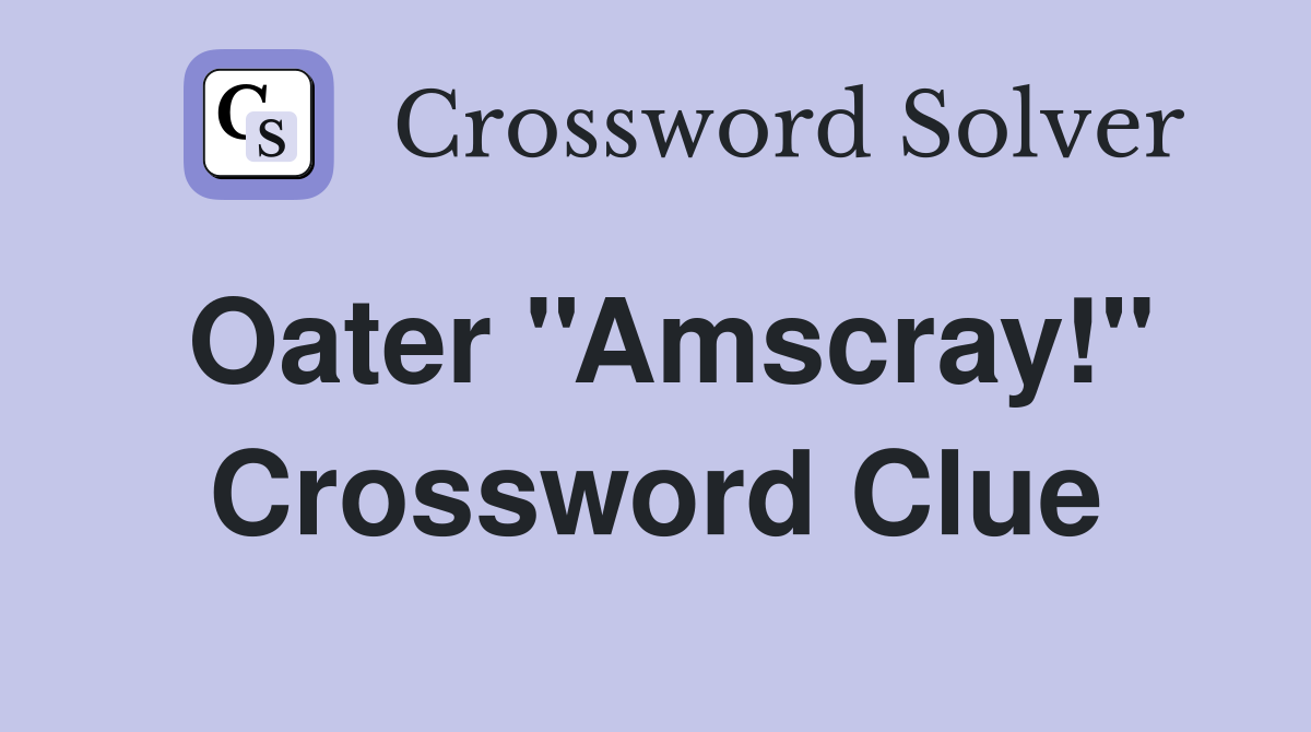 Oater ''Amscray!'' Crossword Clue