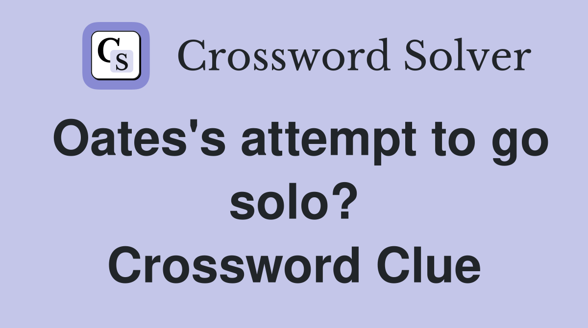 Oates's attempt to go solo? Crossword Clue