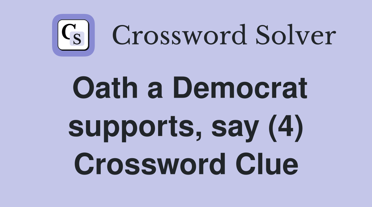 Oath a Democrat supports, say (4) Crossword Clue