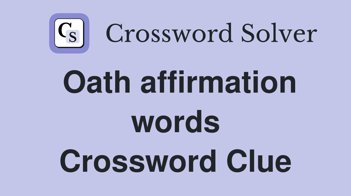 Oath affirmation words Crossword Clue