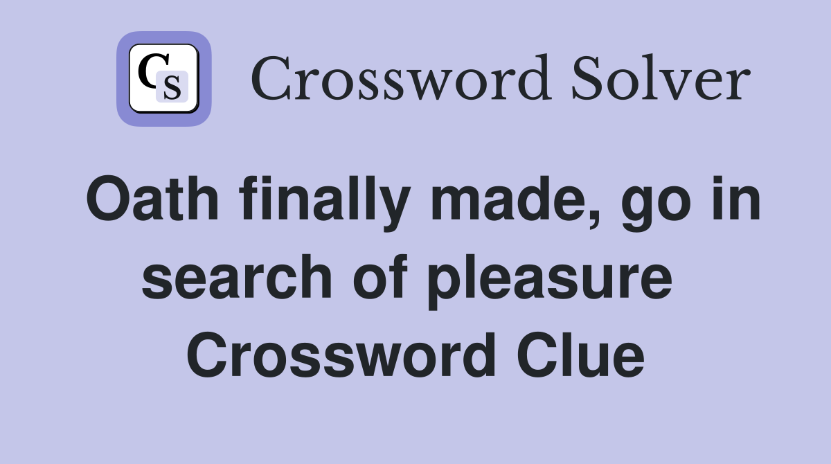 Oath finally made, go in search of pleasure  Crossword Clue