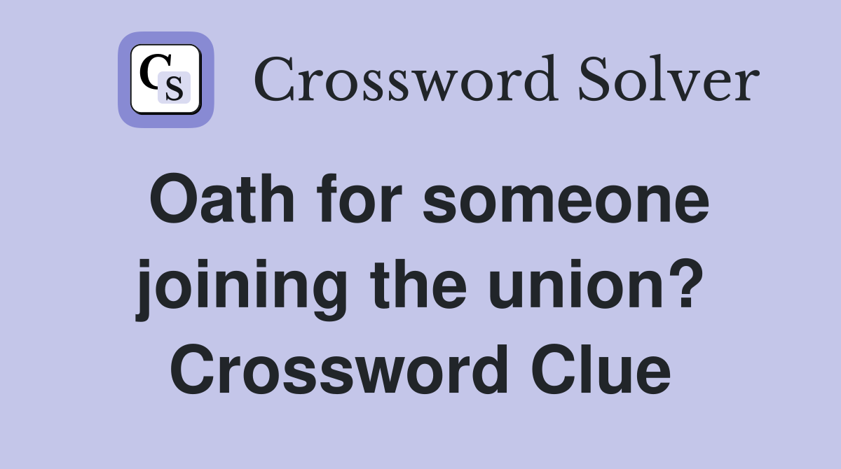 Oath for someone joining the union? Crossword Clue