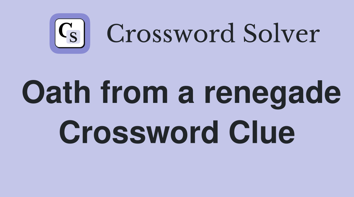 Oath from a renegade Crossword Clue