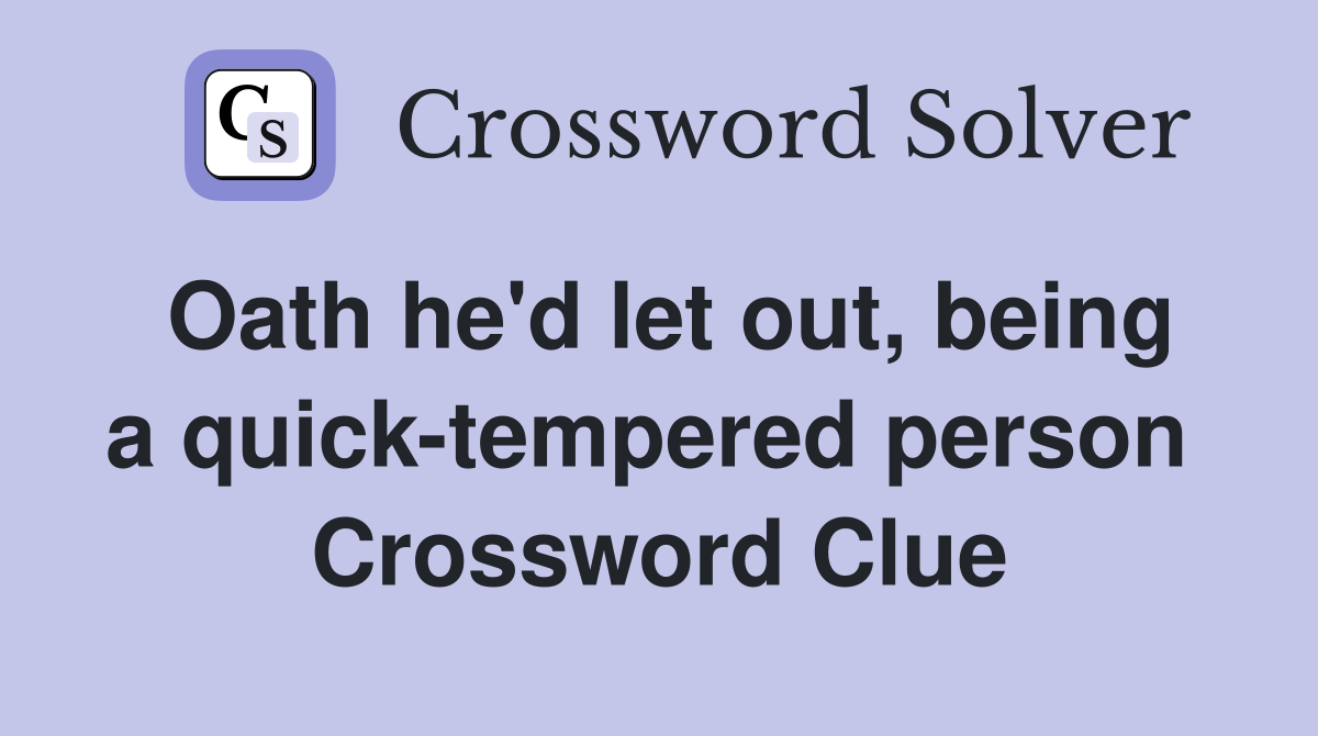 Oath he'd let out, being a quick-tempered person  Crossword Clue