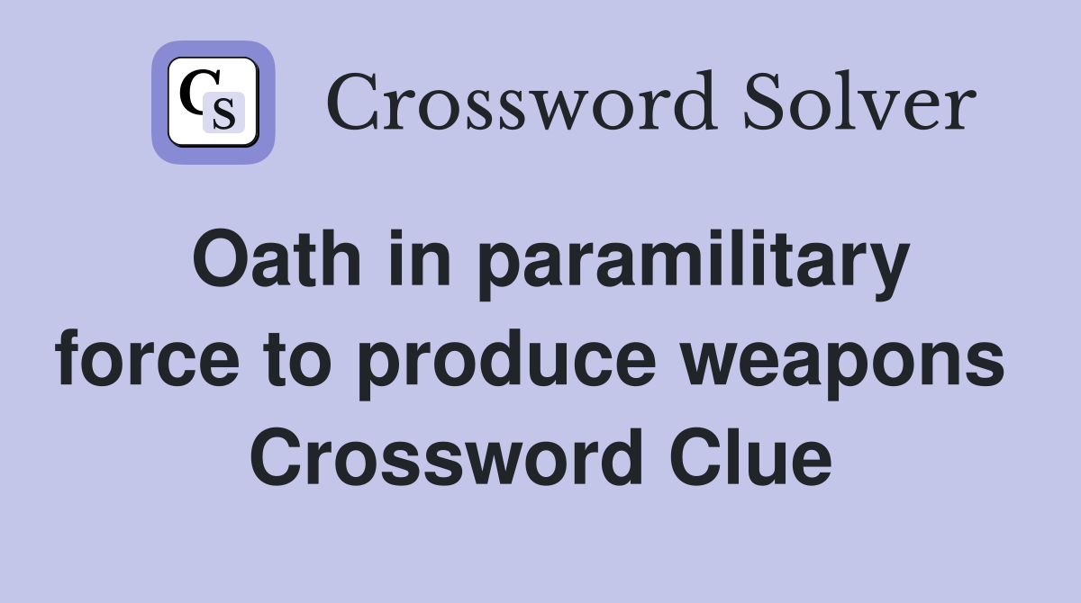 Oath in paramilitary force to produce weapons  Crossword Clue