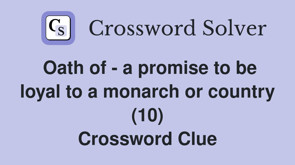 Oath of - a promise to be loyal to a monarch or country (10) Crossword Clue