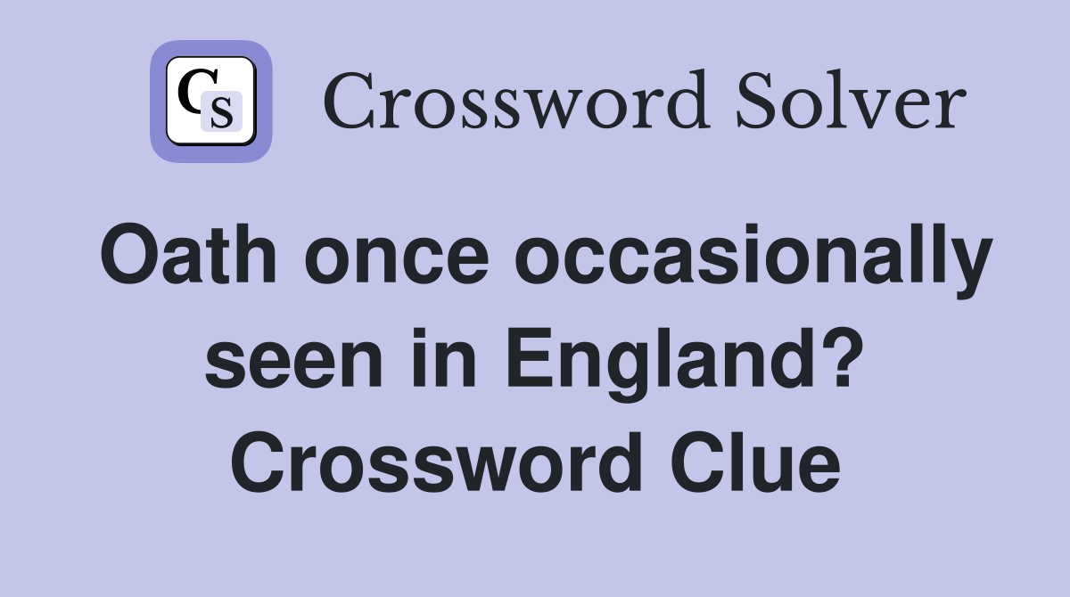 Oath once occasionally seen in England? Crossword Clue