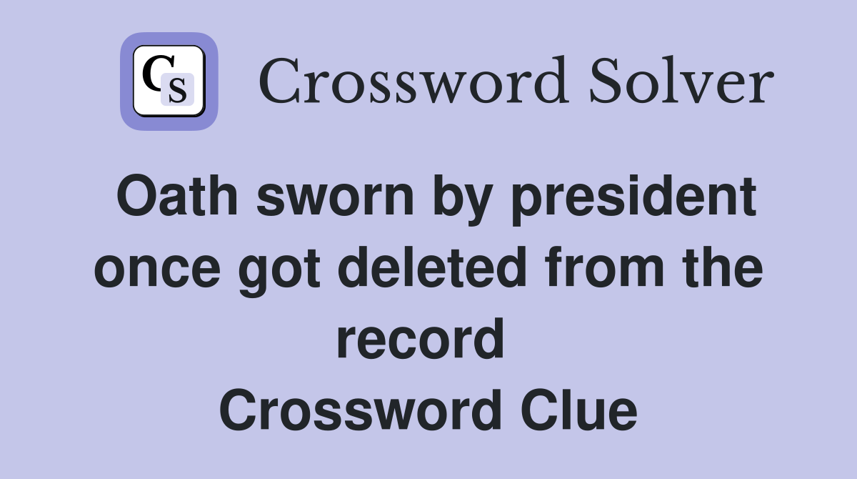 Oath sworn by president once got deleted from the record  Crossword Clue