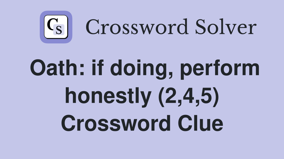 Oath: if doing, perform honestly (2,4,5) Crossword Clue