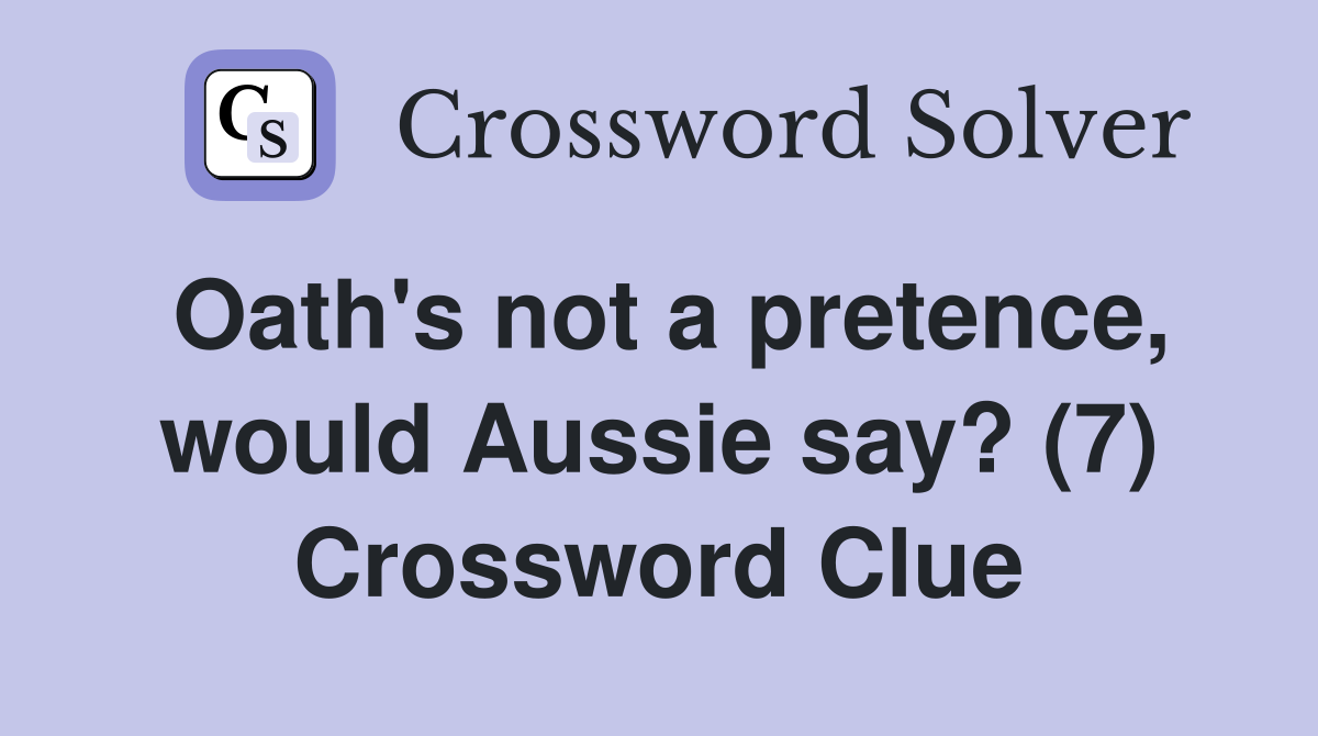 Oath's not a pretence, would Aussie say? (7) Crossword Clue