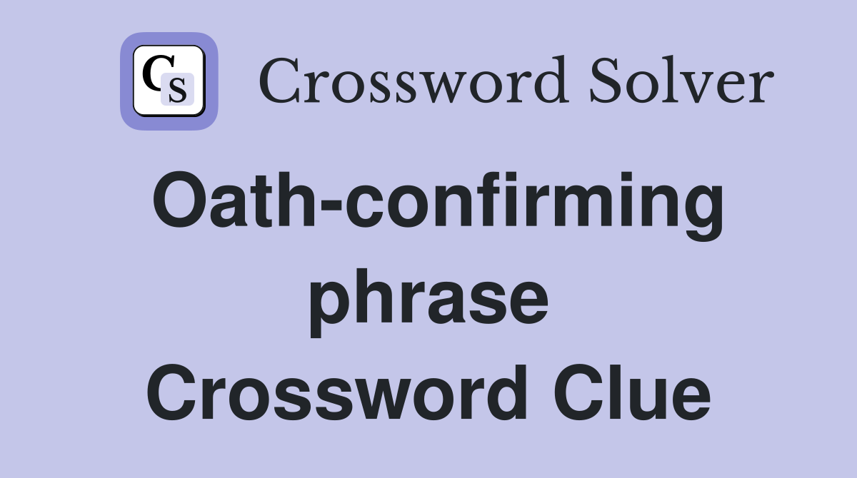 Oath-confirming phrase Crossword Clue