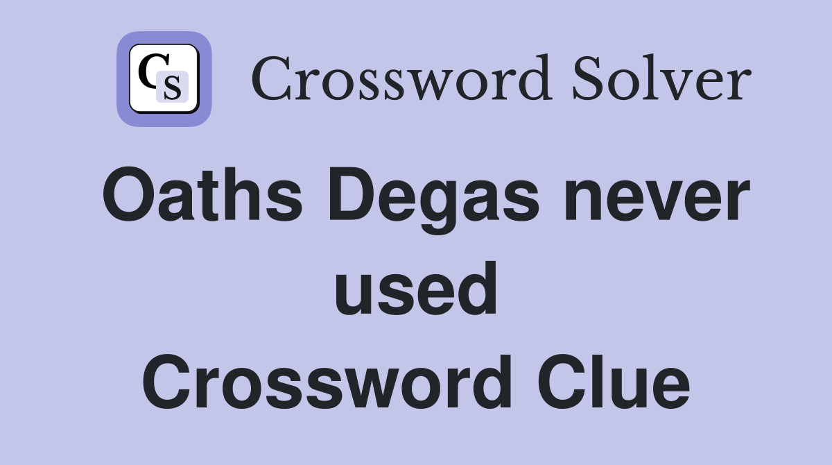 Oaths Degas never used Crossword Clue
