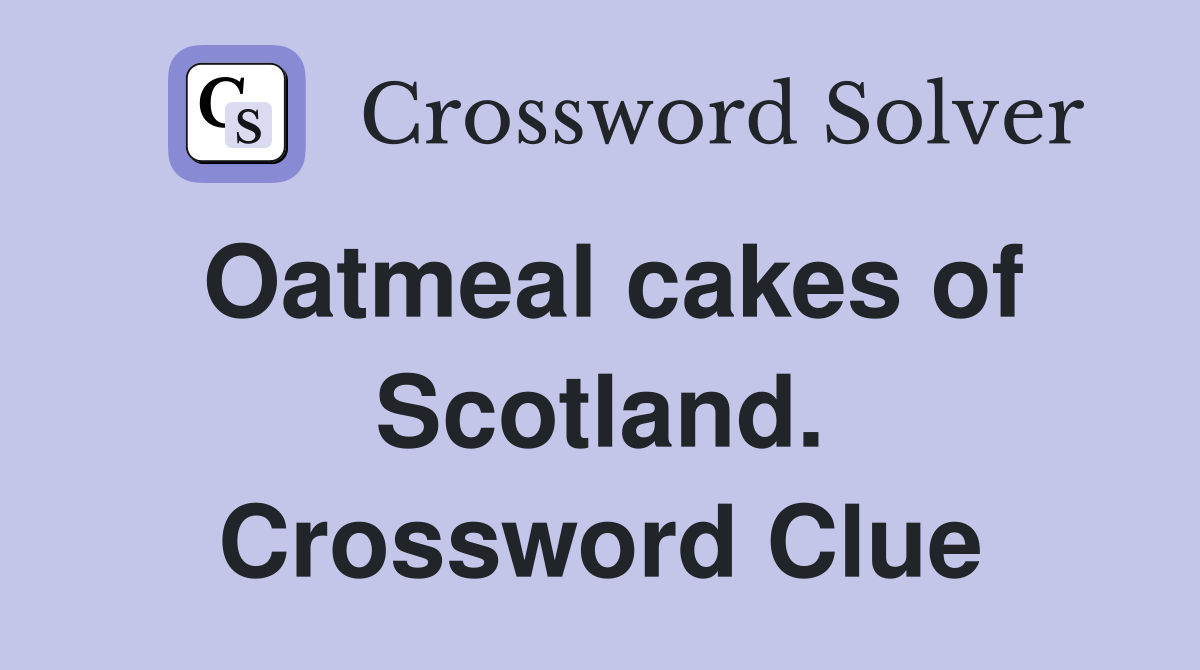 Oatmeal cakes of Scotland. Crossword Clue