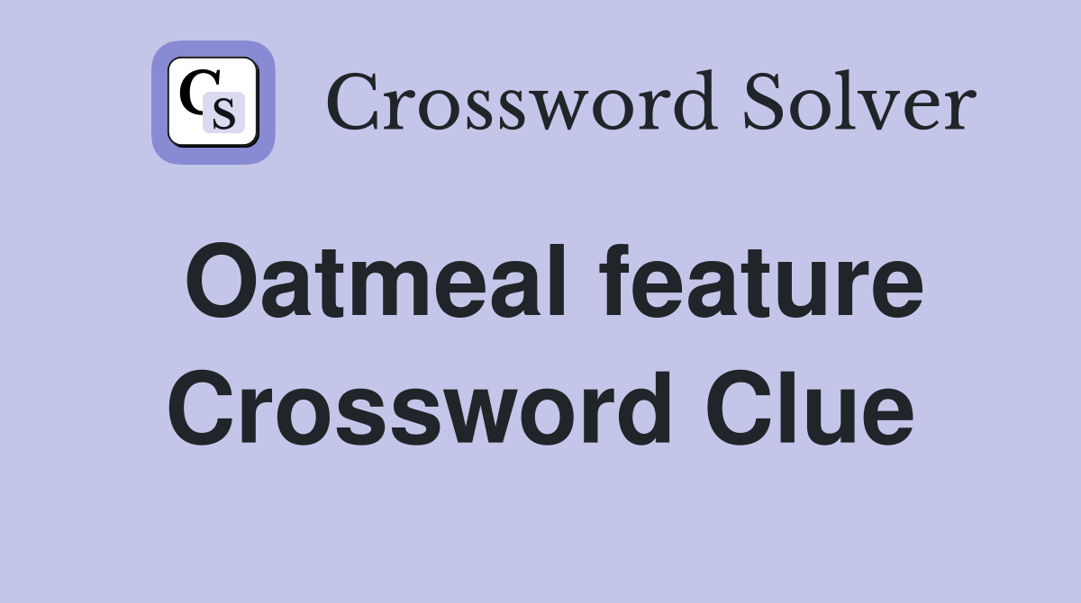 Oatmeal feature Crossword Clue