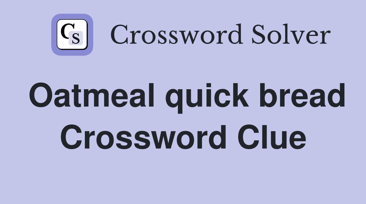 Oatmeal quick bread Crossword Clue