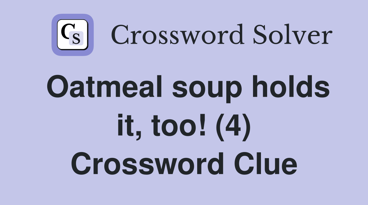 Oatmeal soup holds it, too! (4) Crossword Clue