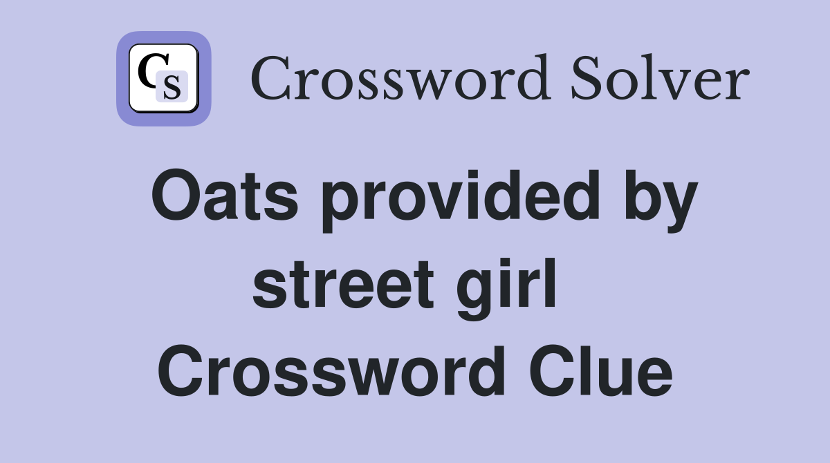 Oats provided by street girl  Crossword Clue