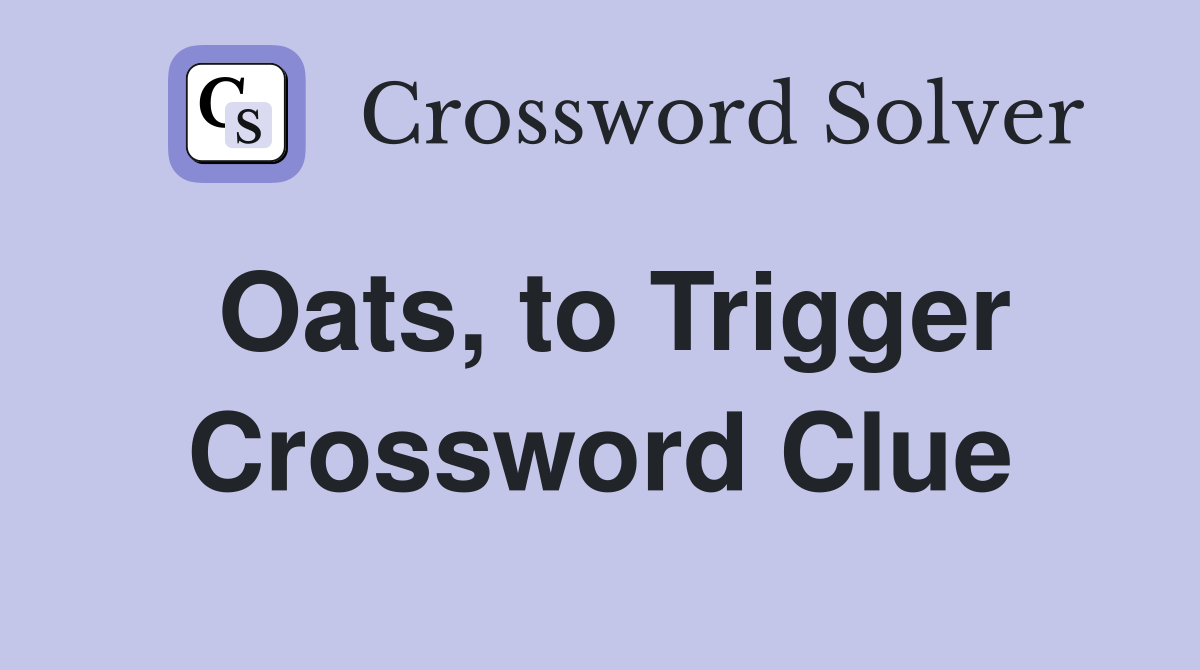 Oats, to Trigger Crossword Clue