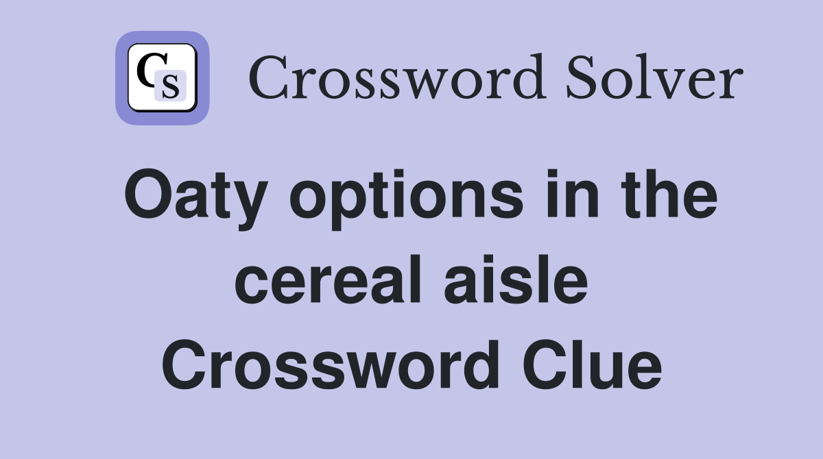 Oaty options in the cereal aisle Crossword Clue