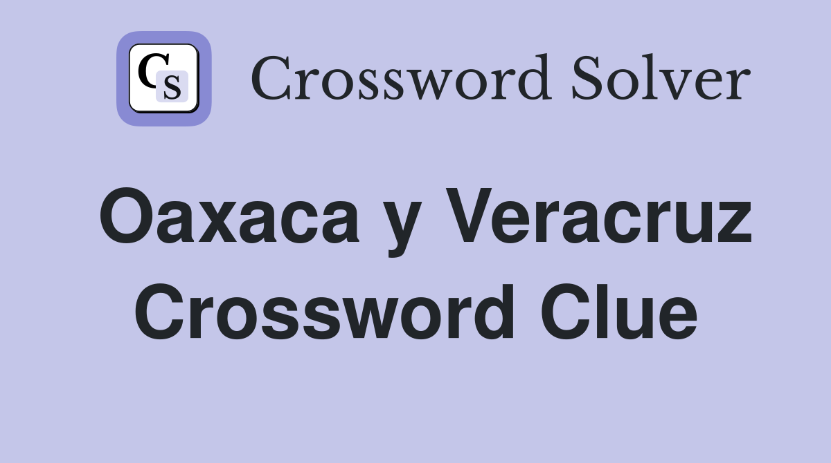 Oaxaca y Veracruz Crossword Clue