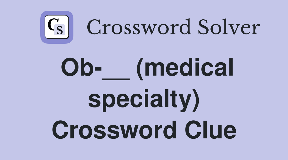 Ob-__ (medical specialty) Crossword Clue