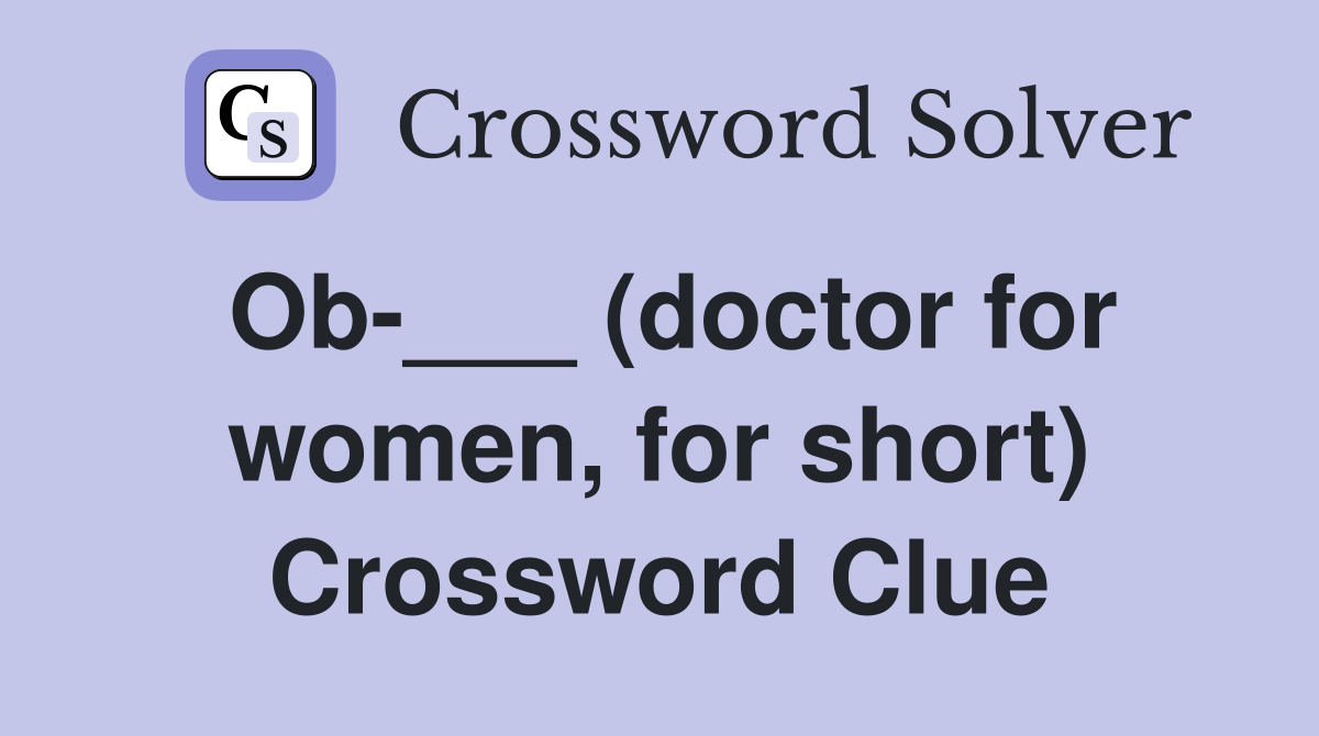 Ob-___ (doctor for women, for short) Crossword Clue