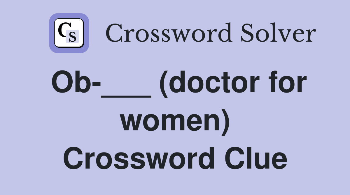 Ob-___ (doctor for women) Crossword Clue