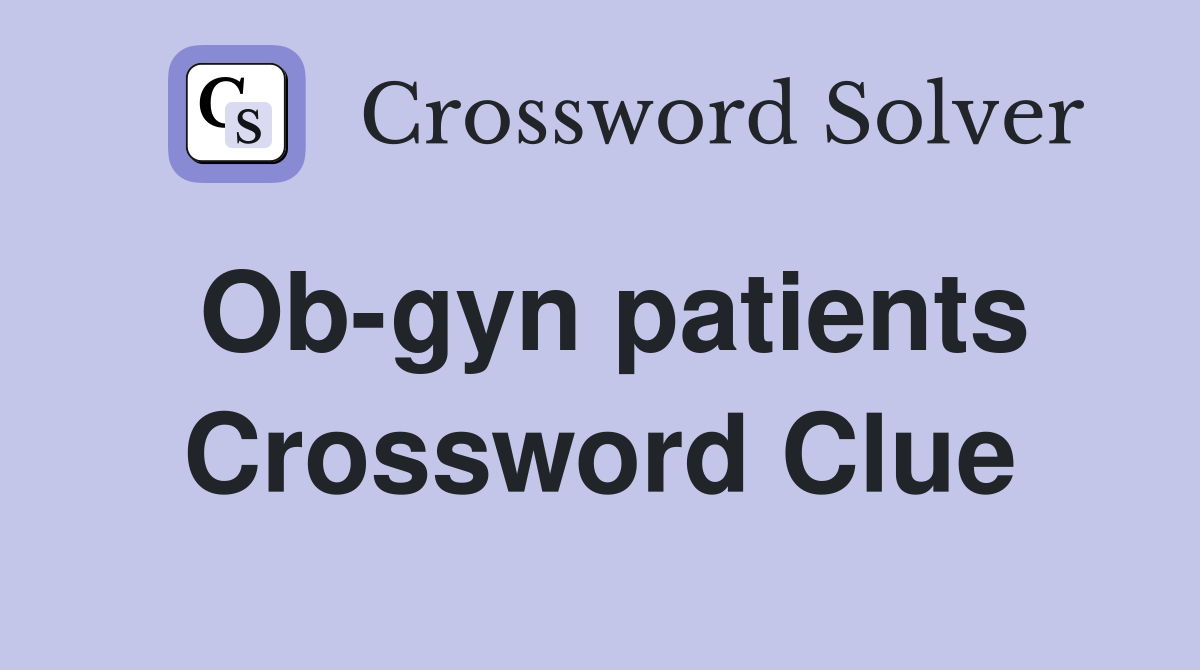 Ob-gyn patients Crossword Clue