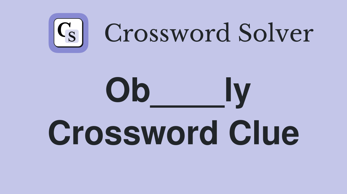 Ob____ly Crossword Clue