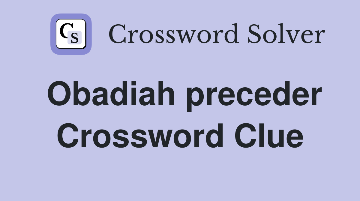 Obadiah preceder Crossword Clue