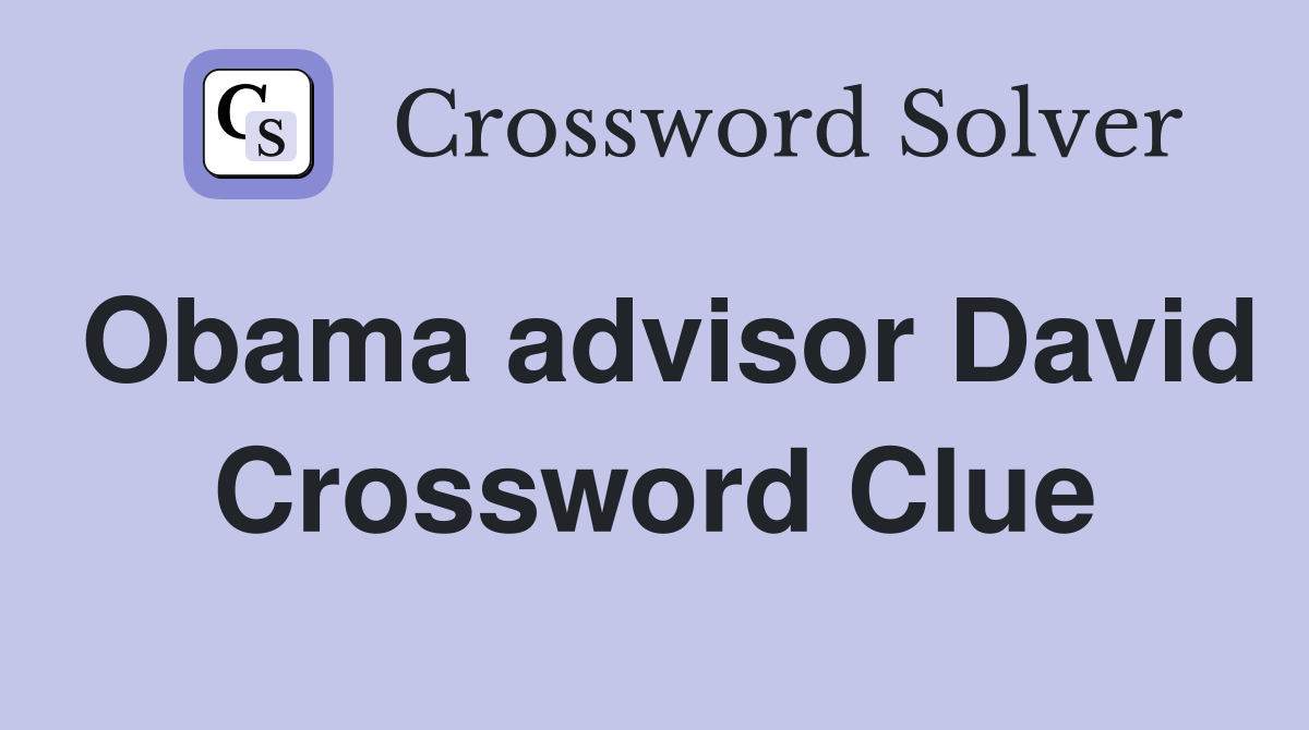 Obama advisor David Crossword Clue