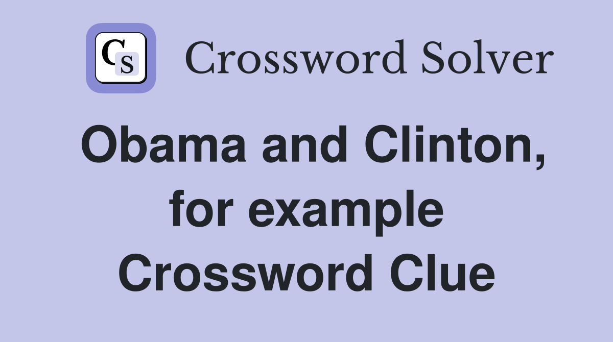 Obama and Clinton, for example Crossword Clue