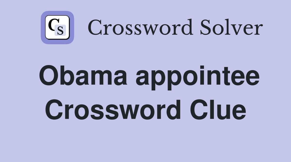 Obama appointee Crossword Clue