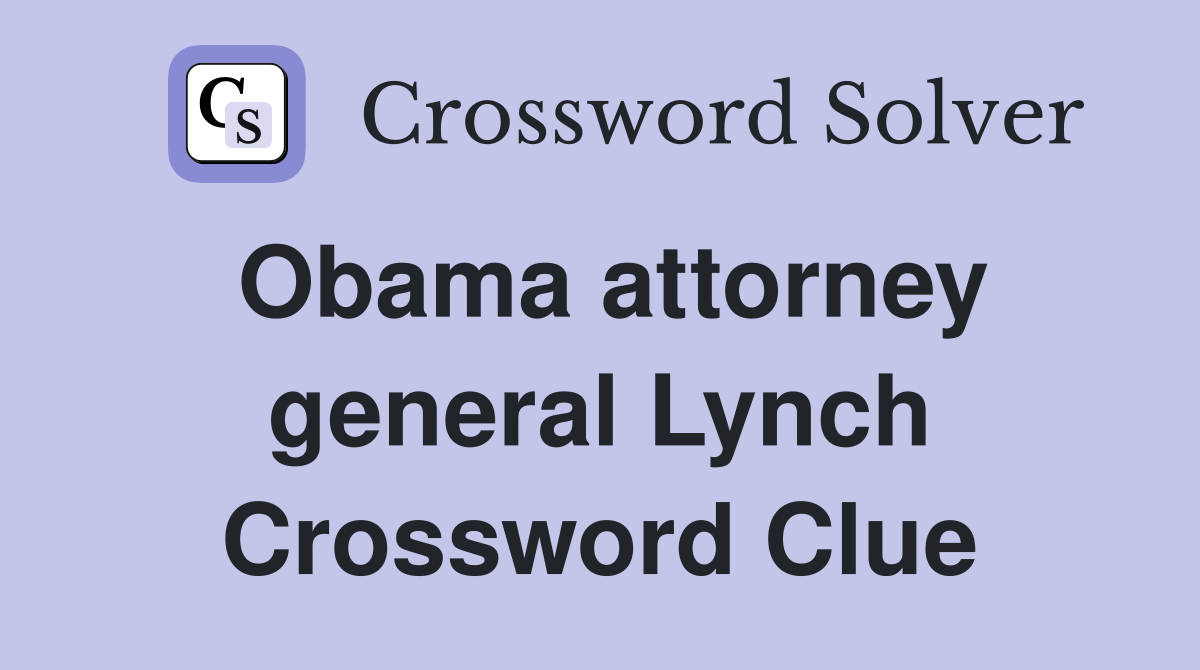 Obama attorney general Lynch Crossword Clue