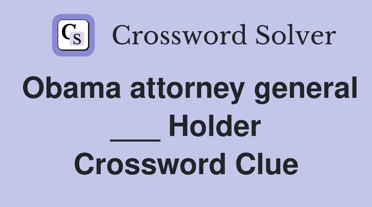 Obama attorney general ___ Holder Crossword Clue