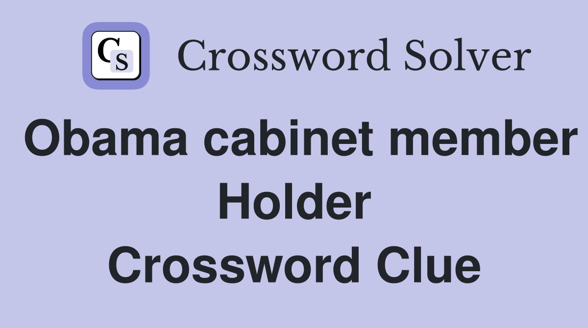Obama cabinet member Holder Crossword Clue