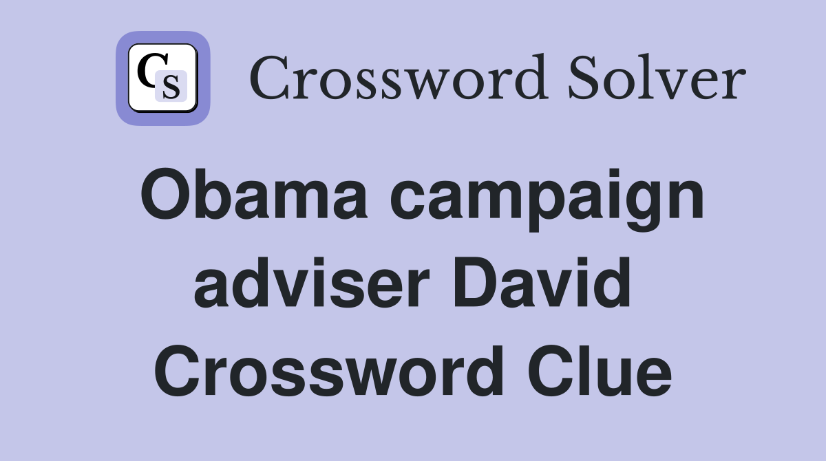 Obama campaign adviser David Crossword Clue