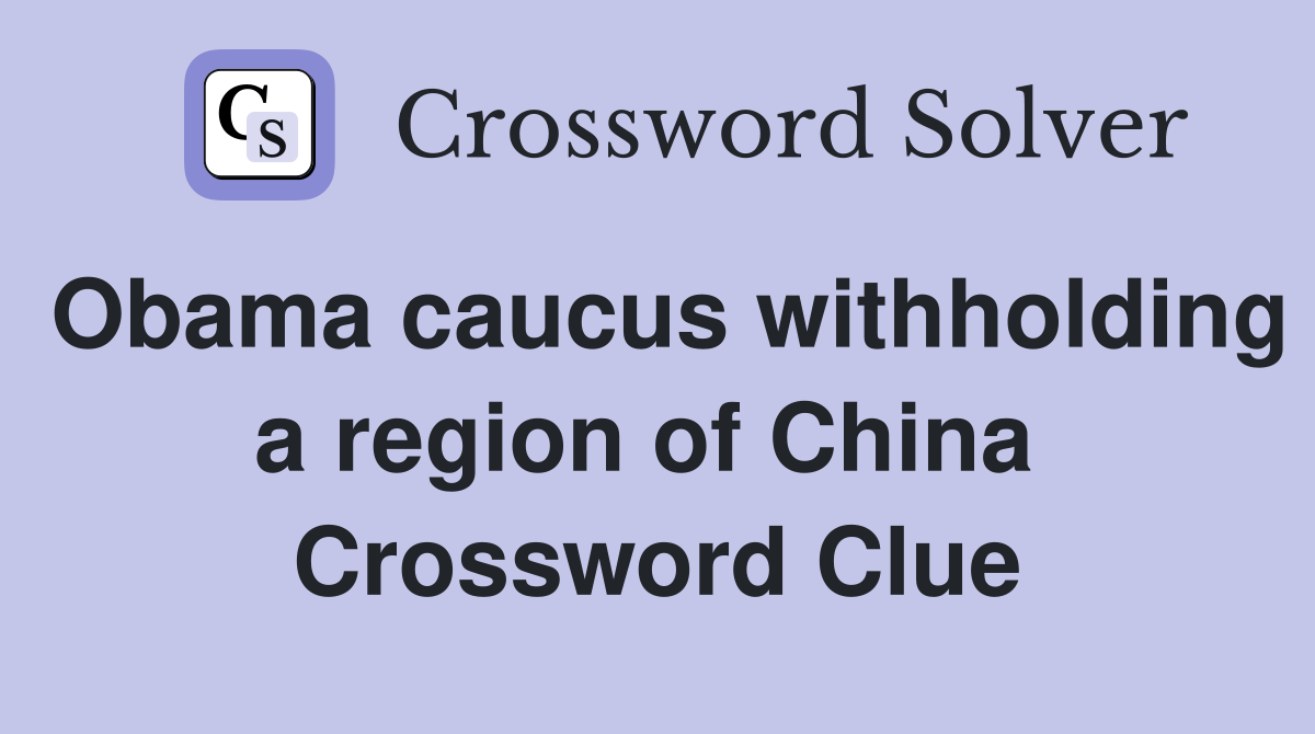 Obama caucus withholding a region of China  Crossword Clue
