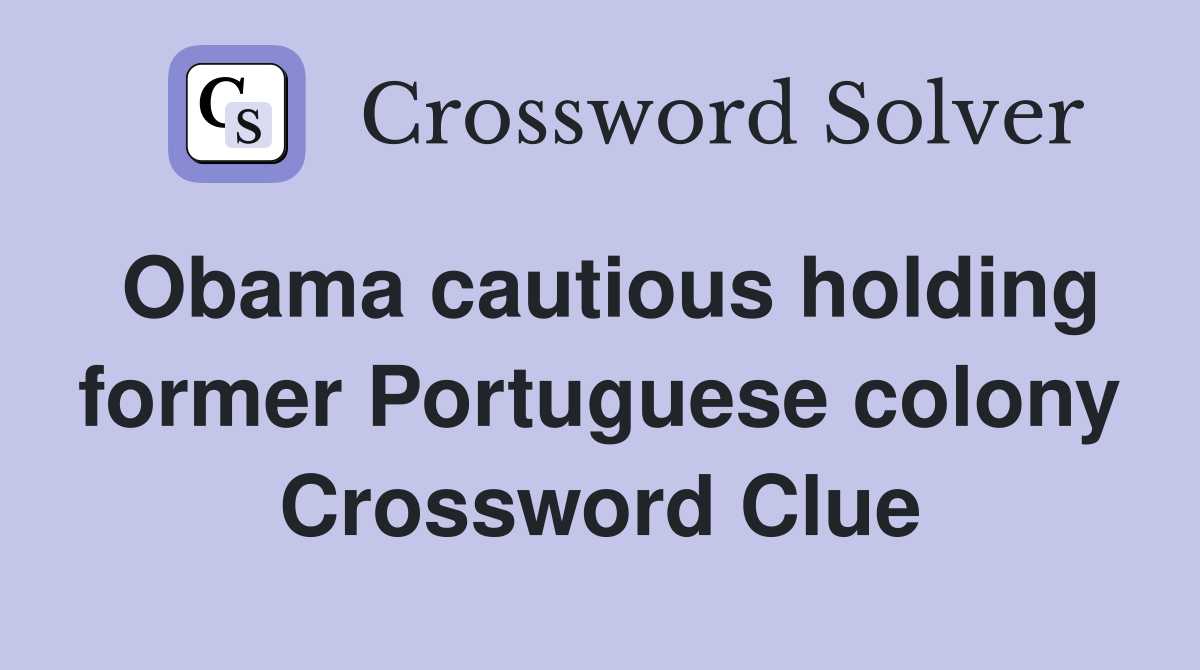 Obama cautious holding former Portuguese colony Crossword Clue